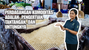 Perdagangan Komoditas Adalah: Pengertian, Tantangan, dan Untungnya